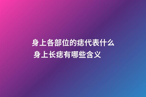 身上各部位的痣代表什么 身上长痣有哪些含义